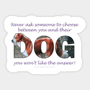 Never ask someone to choose between you and their dog you won't like the answer - brown and white collie dog oil painting word art Sticker